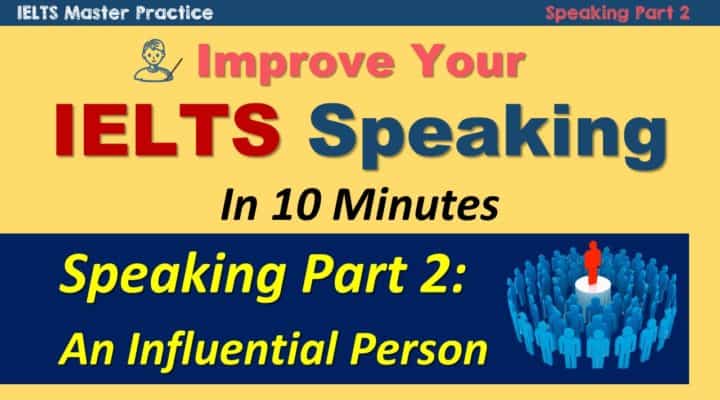 Improve Your IELTS Speaking Part 2 in 10 Minutes – An Influential Person